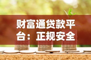 财富通贷款平台：正规安全、快速放款的一站式借贷服务