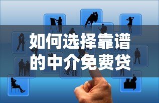 如何选择靠谱的中介免费贷款平台?5大避坑指南 如何选择靠谱的中介免费贷款平台?5大避坑指南