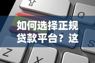 如何选择正规贷款平台?这五个关键点必须了解 如何选择正规贷款平台?这五个关键点必须了解