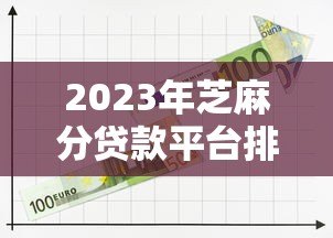 2023年芝麻分贷款平台排名：十大正规低息借贷渠道推荐（附攻略）