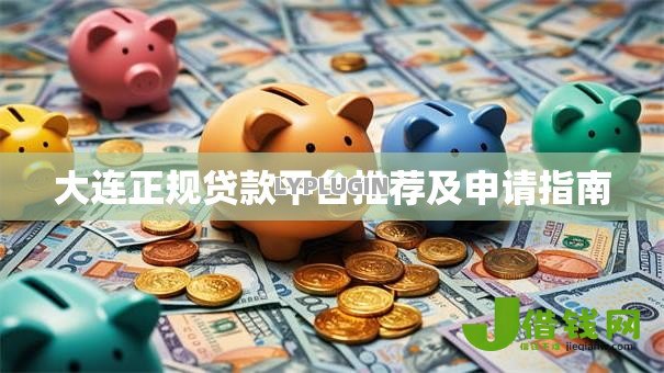 大连正规贷款平台推荐及申请指南 大连正规贷款平台推荐及申请指南