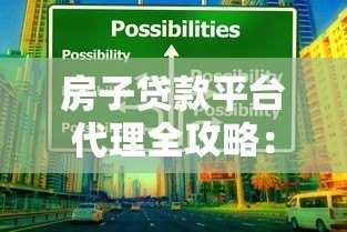 房子贷款平台代理全攻略：如何选择靠谱贷款合作方？