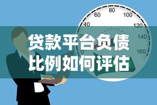 贷款平台负债比例如何评估?5个核心指标解析 贷款平台负债比例如何评估?5个核心指标解析