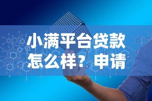 小满平台贷款怎么样？申请条件、利率、优势全解析