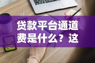贷款平台通道费是什么？这些避坑技巧你必须知道