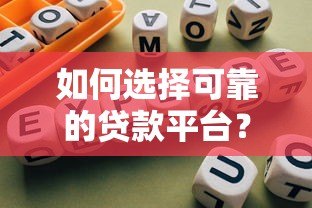 如何选择可靠的贷款平台?避坑指南与实用建议 如何选择可靠的贷款平台?避坑指南与实用建议