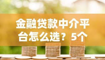 金融贷款中介平台怎么选？5个技巧帮你避坑省钱
