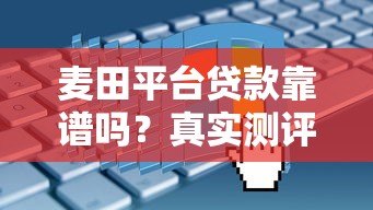麦田平台贷款靠谱吗?真实测评+申请攻略全解析 麦田平台贷款靠谱吗?真实测评+申请攻略全解析