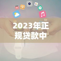 2023年正规贷款中介平台排名及选择攻略