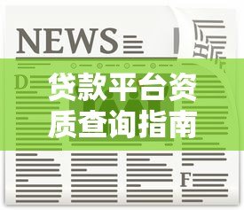 贷款平台资质查询指南：这5个关键信息必须看