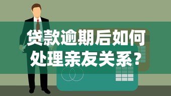 贷款逾期后如何处理亲友关系?这些方法你一定要知道 贷款逾期后如何处理亲友关系?这些方法你一定要知道