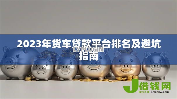 2023年货车贷款平台排名及避坑指南