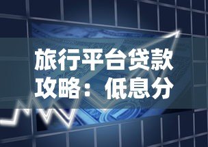 旅行平台贷款攻略:低息分期游全球这样申请 旅行平台贷款攻略:低息分期游全球这样申请