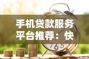 手机贷款服务平台推荐:快速借款的靠谱选择 手机贷款服务平台推荐:快速借款的靠谱选择