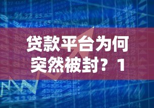 贷款平台为何突然被封？10大原因及用户应对策略解析