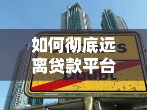 如何彻底远离贷款平台贷款:10个实用方法避免负债陷阱 如何彻底远离贷款平台贷款:10个实用方法避免负债陷阱