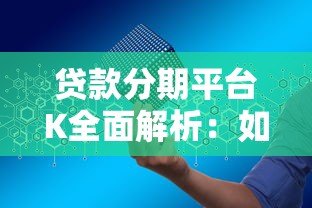 贷款分期平台K全面解析：如何安全高效申请分期贷款