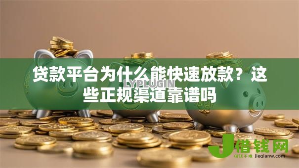 贷款平台为什么能快速放款？这些正规渠道靠谱吗