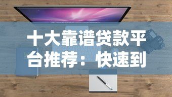 十大靠谱贷款平台推荐：快速到账、低息正规渠道盘点