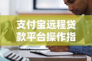 支付宝远程贷款平台操作指南及注意事项