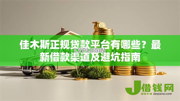 佳木斯正规贷款平台有哪些？最新借款渠道及避坑指南
