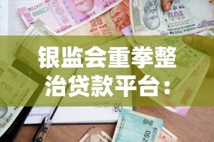 银监会重拳整治贷款平台：行业洗牌背后的监管逻辑与用户影响
