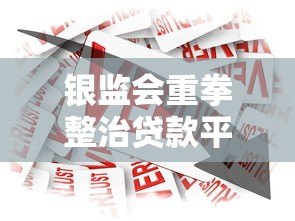 银监会重拳整治贷款平台：行业洗牌背后的监管逻辑与用户影响