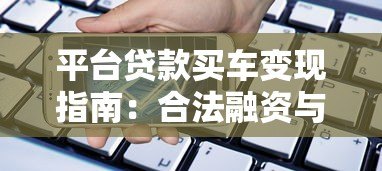 平台贷款买车变现指南:合法融资与资金周转全解析 平台贷款买车变现指南:合法融资与资金周转全解析