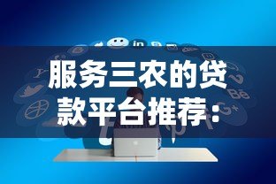 服务三农的贷款平台推荐：助力乡村振兴的金融解决方案