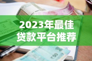 2023年最佳贷款平台推荐:正规靠谱、低利率、快速到账的十大选择 2023年最佳贷款平台推荐:正规靠谱、低利率、快速到账的十大选择
