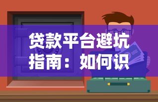 贷款平台避坑指南：如何识别不靠谱借贷渠道
