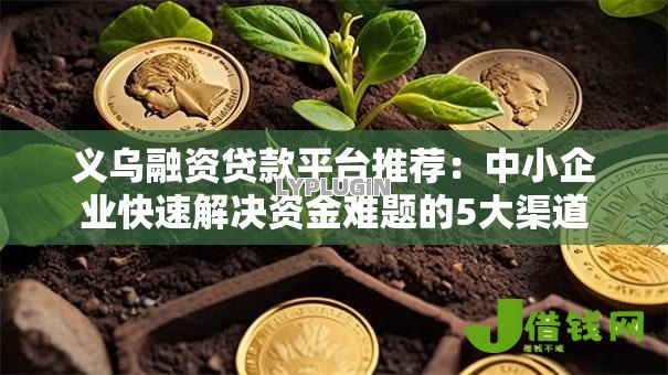 义乌融资贷款平台推荐:中小企业快速解决资金难题的5大渠道 义乌融资贷款平台推荐:中小企业快速解决资金难题的5大渠道