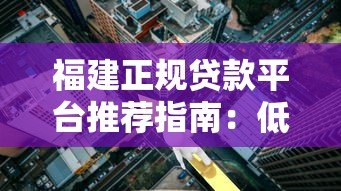 福建正规贷款平台推荐指南：低利率、安全放心的选择
