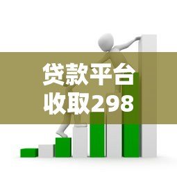 贷款平台收取298元服务费是套路吗?揭秘背后的真相与避坑指南 贷款平台收取298元服务费是套路吗?揭秘背后的真相与避坑指南