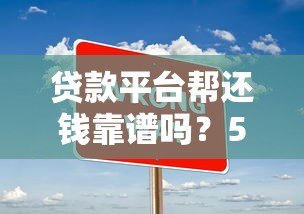 贷款平台帮还钱靠谱吗?5大注意事项和平台推荐 贷款平台帮还钱靠谱吗?5大注意事项和平台推荐