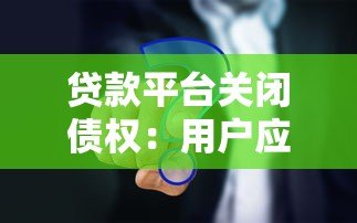 贷款平台关闭债权：用户应对策略与债务处理指南
