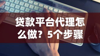 贷款平台代理怎么做？5个步骤助你快速入行赚钱