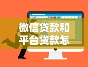 微信贷款和平台贷款怎么选?全面对比优缺点 微信贷款和平台贷款怎么选?全面对比优缺点
