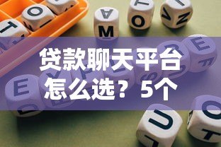 贷款聊天平台怎么选？5个正规渠道+避坑指南