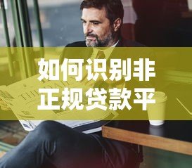 如何识别非正规贷款平台?这5个陷阱一定要避开 如何识别非正规贷款平台?这5个陷阱一定要避开