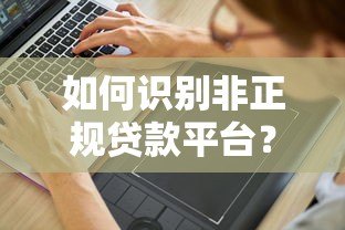如何识别非正规贷款平台?这5个陷阱一定要避开 如何识别非正规贷款平台?这5个陷阱一定要避开