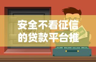 安全不看征信的贷款平台推荐，急用钱必看攻略