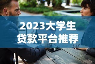 2023大学生贷款平台推荐:正规低息、安全靠谱的选择 2023大学生贷款平台推荐:正规低息、安全靠谱的选择