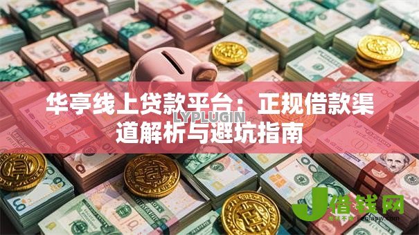 华亭线上贷款平台：正规借款渠道解析与避坑指南