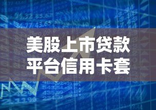 美股上市贷款平台信用卡套现攻略：合规路径与风险解析