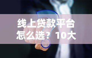 线上贷款平台怎么选？10大靠谱平台对比及避坑指南