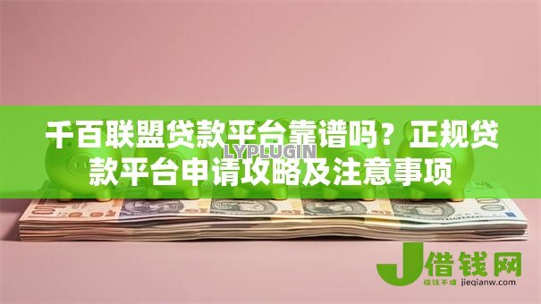 千百联盟贷款平台靠谱吗？正规贷款平台申请攻略及注意事项