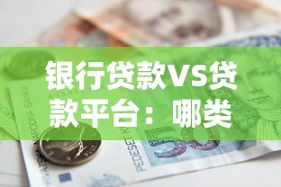 银行贷款VS贷款平台：哪类更适合你的资金需求？