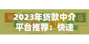 2023年贷款中介平台推荐:快速匹配正规机构的5大渠道 2023年贷款中介平台推荐:快速匹配正规机构的5大渠道