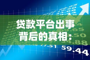 贷款平台出事背后的真相:用户如何识别风险与自救 贷款平台出事背后的真相:用户如何识别风险与自救